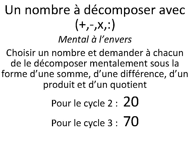 Un nombre à décomposer avec (+, -, x, : ) Mental à l’envers Choisir