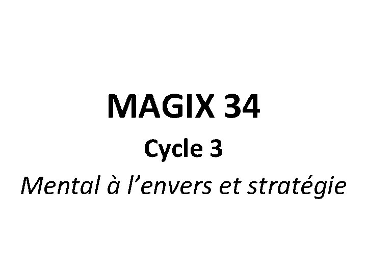 MAGIX 34 Cycle 3 Mental à l’envers et stratégie 