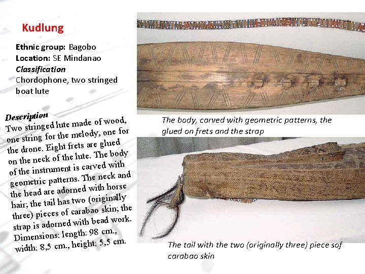 Kudlung Ethnic group: Bagobo Location: SE Mindanao Classification Chordophone, two stringed boat lute Description