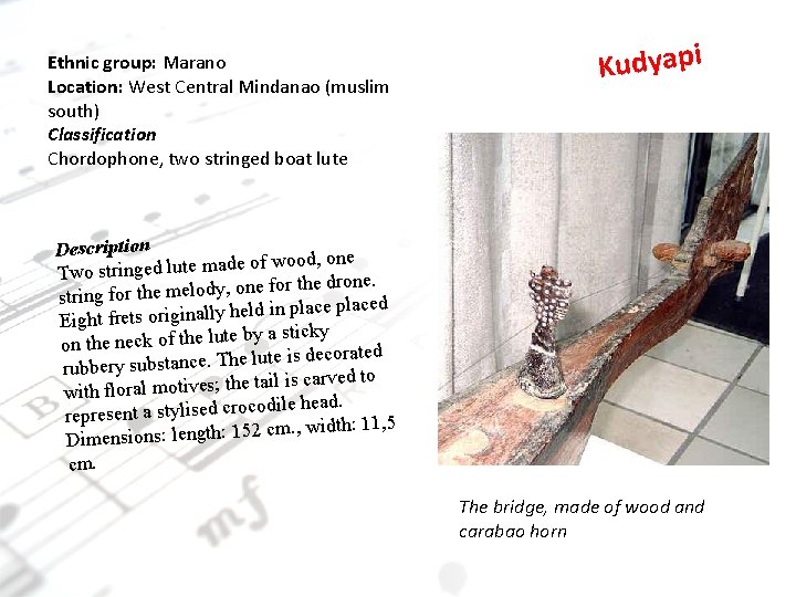 Ethnic group: Marano Location: West Central Mindanao (muslim south) Classification Chordophone, two stringed boat Ethnic group: Marano Location: West Central Mindanao (muslim south) Classification Chordophone, two stringed boat