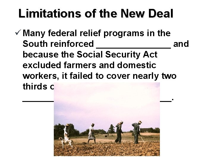 Limitations of the New Deal ü Many federal relief programs in the South reinforced