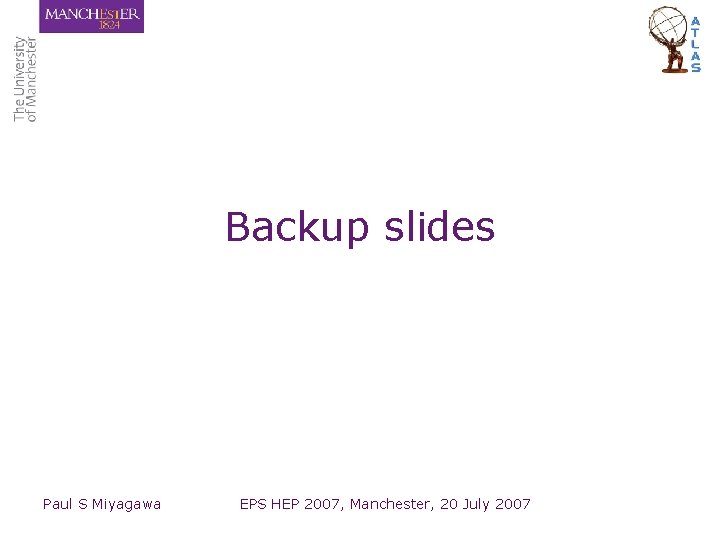 Backup slides Paul S Miyagawa EPS HEP 2007, Manchester, 20 July 2007 Backup slides Paul S Miyagawa EPS HEP 2007, Manchester, 20 July 2007