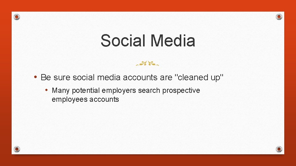 Social Media • Be sure social media accounts are "cleaned up" • Many potential