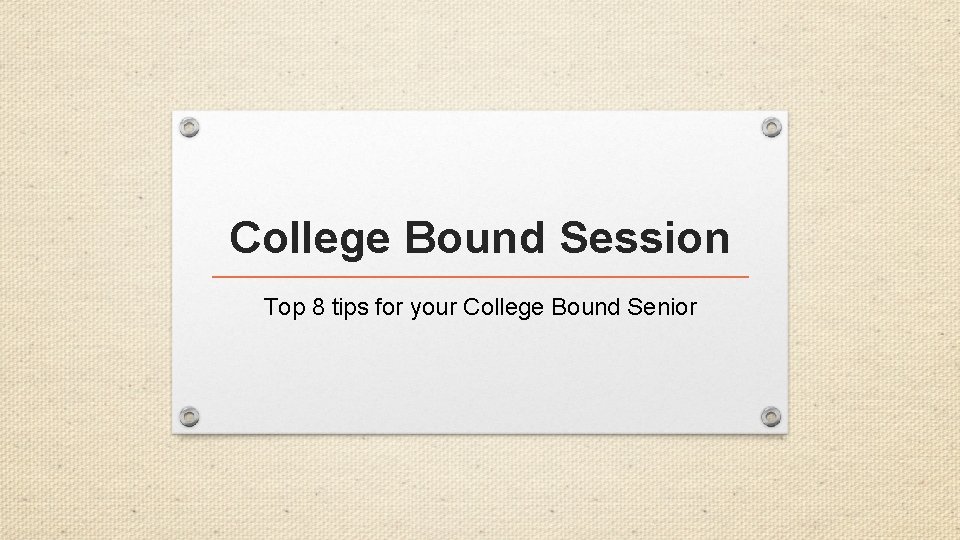 College Bound Session Top 8 tips for your College Bound Senior 