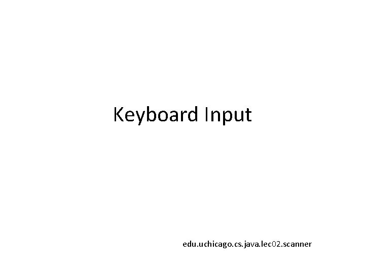 Keyboard Input edu. uchicago. cs. java. lec 02. scanner 