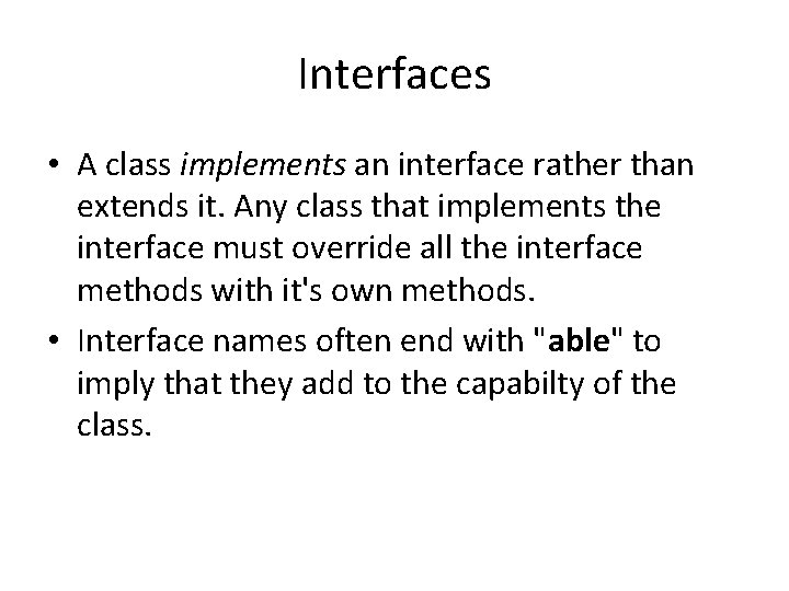 Interfaces • A class implements an interface rather than extends it. Any class that
