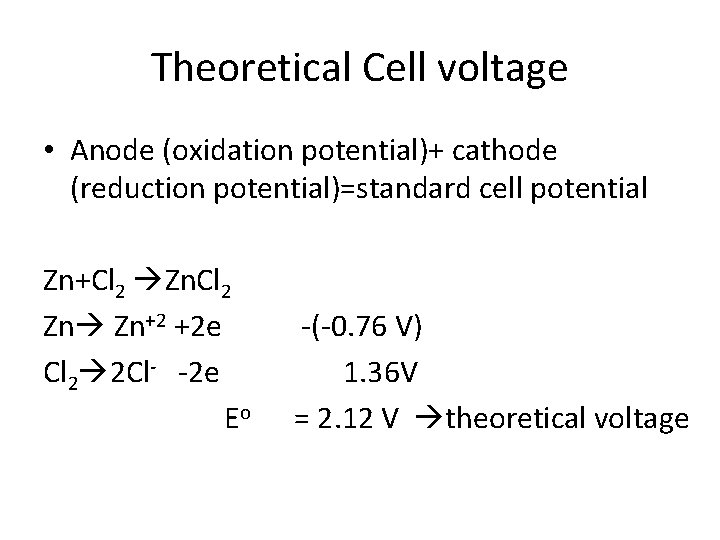 Theoretical Cell voltage • Anode (oxidation potential)+ cathode (reduction potential)=standard cell potential Zn+Cl 2