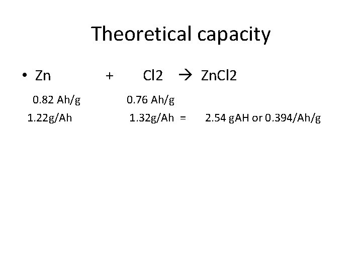 Theoretical capacity • Zn 0. 82 Ah/g 1. 22 g/Ah + Cl 2 Zn.