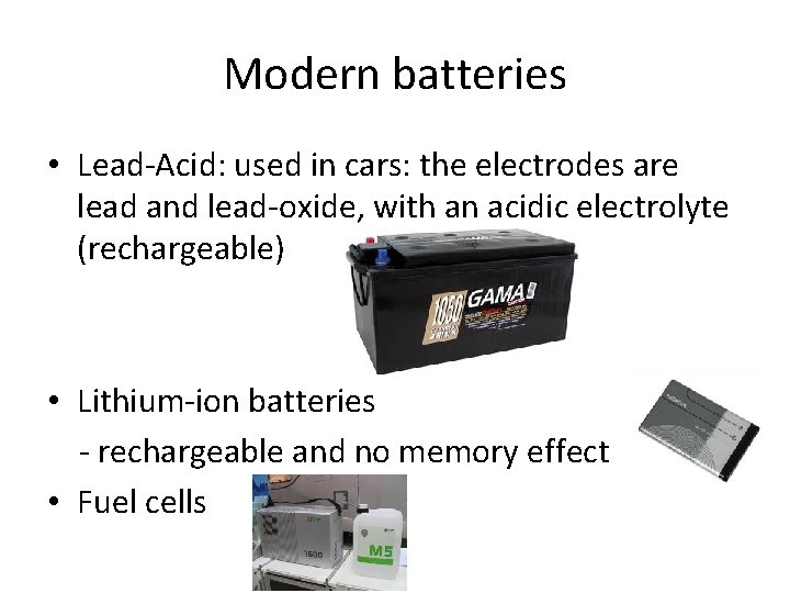 Modern batteries • Lead-Acid: used in cars: the electrodes are lead and lead-oxide, with