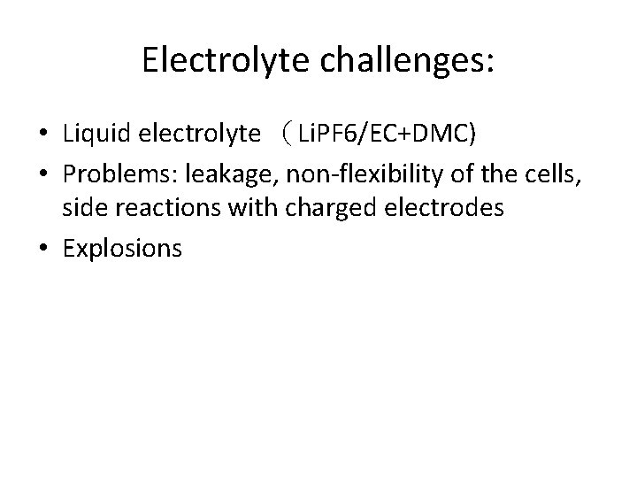 Electrolyte challenges: • Liquid electrolyte （Li. PF 6/EC+DMC) • Problems: leakage, non-flexibility of the