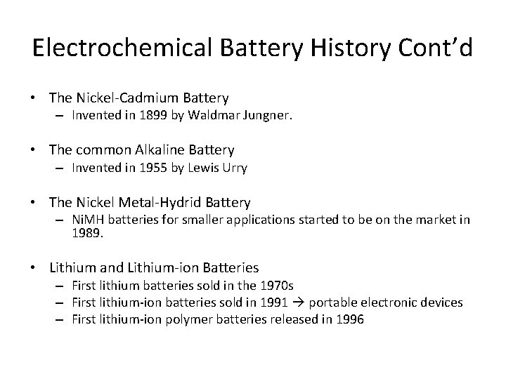 Electrochemical Battery History Cont’d • The Nickel-Cadmium Battery – Invented in 1899 by Waldmar