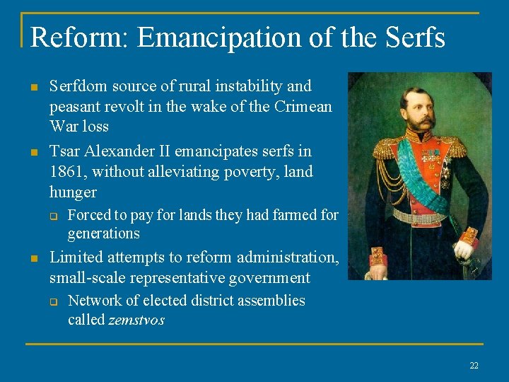 Reform: Emancipation of the Serfs n n Serfdom source of rural instability and peasant