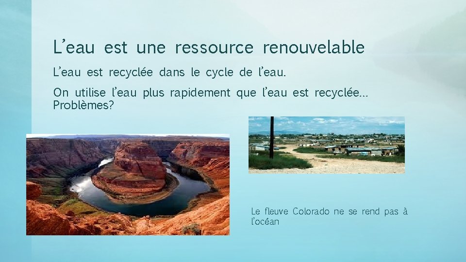 L’eau est une ressource renouvelable L’eau est recyclée dans le cycle de l’eau. On