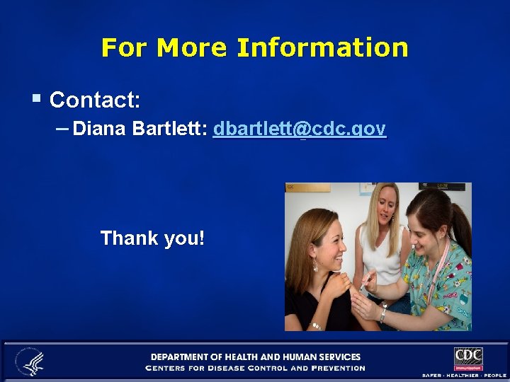 For More Information § Contact: – Diana Bartlett: dbartlett@cdc. gov Thank you! 