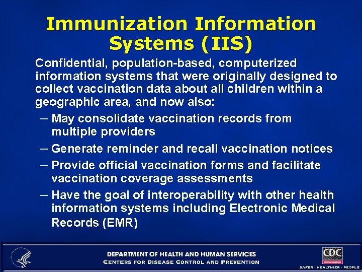 Immunization Information Systems (IIS) Confidential, population-based, computerized information systems that were originally designed to