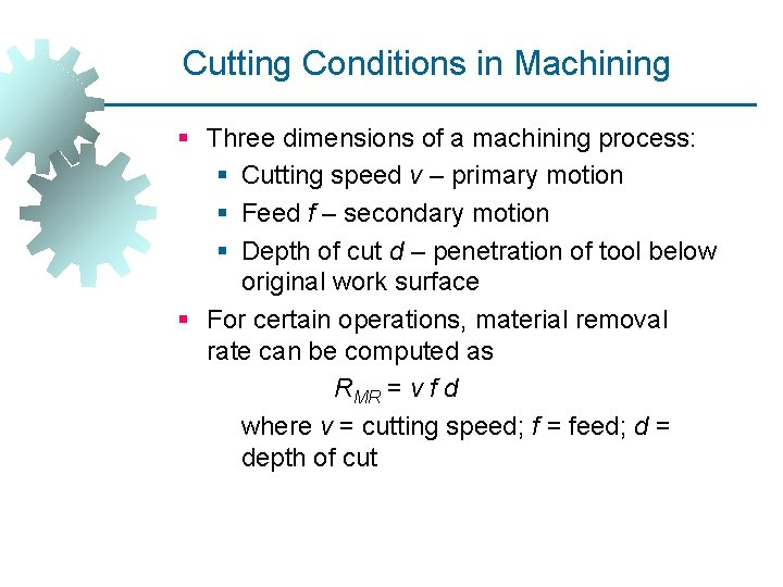 Cutting Conditions in Machining § Three dimensions of a machining process: § Cutting speed
