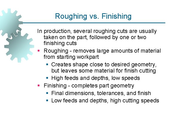 Roughing vs. Finishing In production, several roughing cuts are usually taken on the part,
