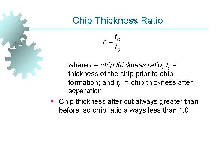Chip Thickness Ratio where r = chip thickness ratio; to = thickness of the