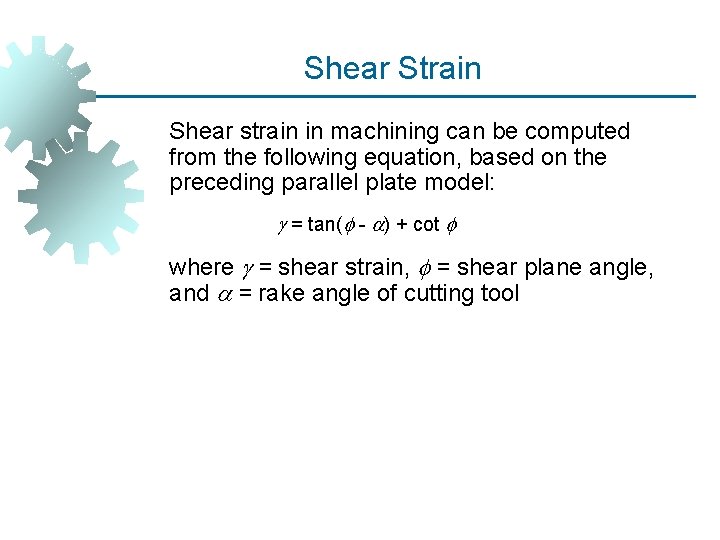 Shear Strain Shear strain in machining can be computed from the following equation, based