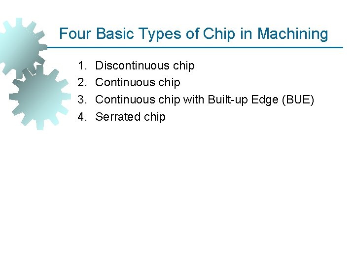 Four Basic Types of Chip in Machining 1. 2. 3. 4. Discontinuous chip Continuous