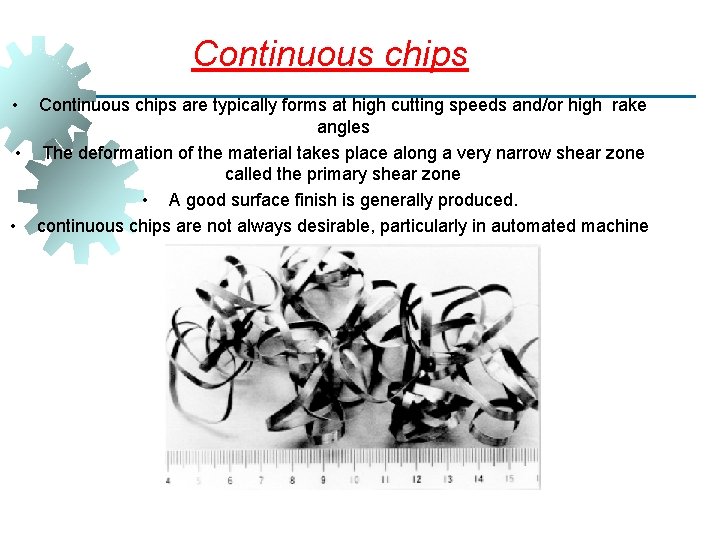 Continuous chips • Continuous chips are typically forms at high cutting speeds and/or high