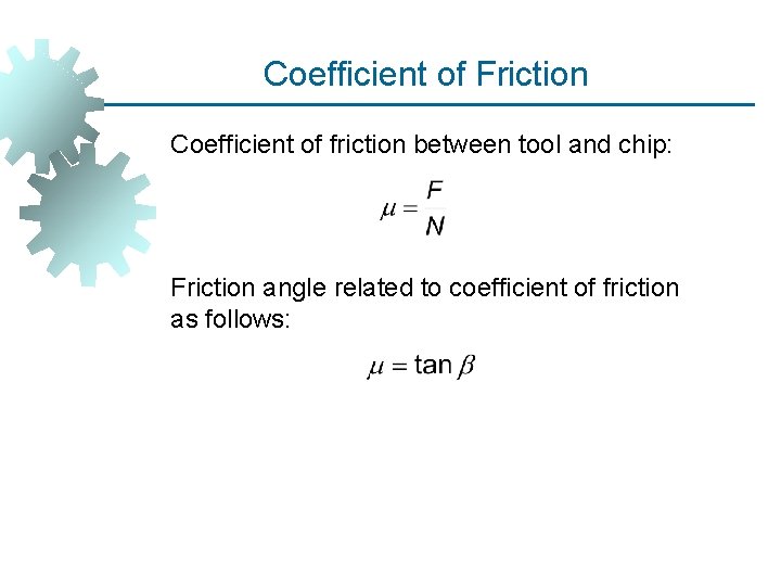 Coefficient of Friction Coefficient of friction between tool and chip: Friction angle related to
