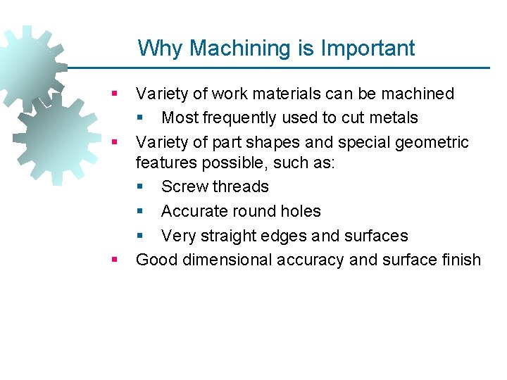 Why Machining is Important § § § Variety of work materials can be machined