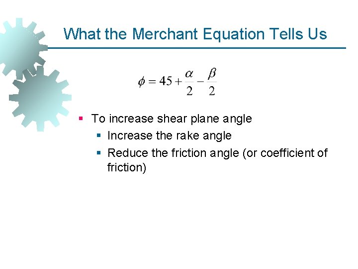 What the Merchant Equation Tells Us § To increase shear plane angle § Increase