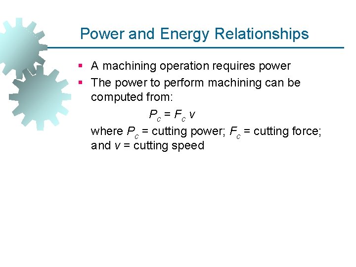 Power and Energy Relationships § A machining operation requires power § The power to