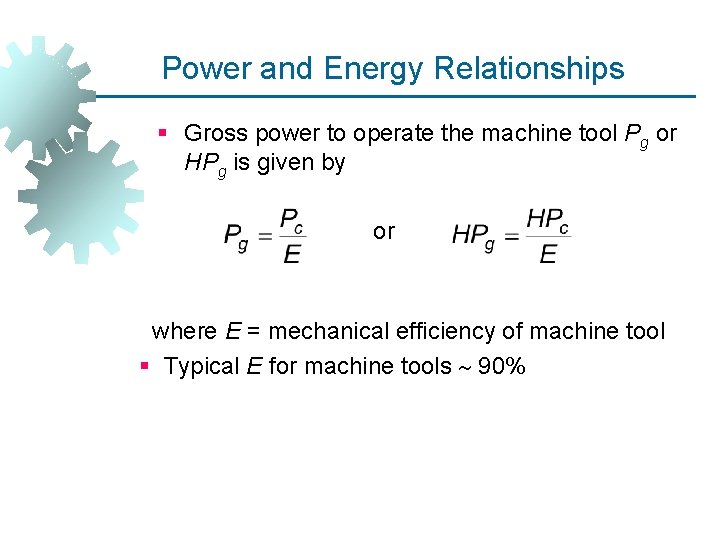 Power and Energy Relationships § Gross power to operate the machine tool Pg or