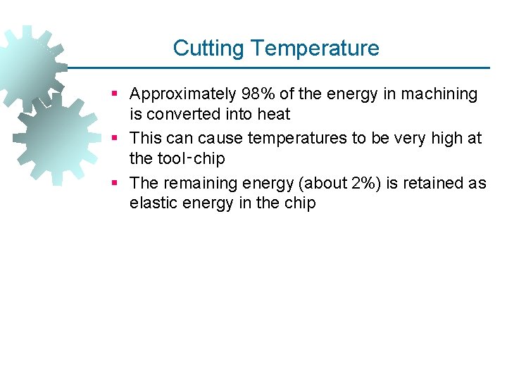 Cutting Temperature § Approximately 98% of the energy in machining is converted into heat
