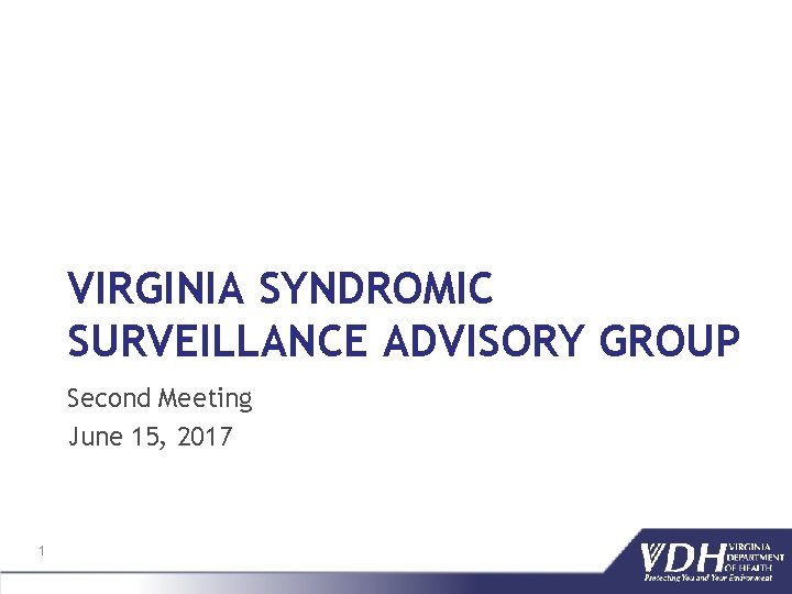 VIRGINIA SYNDROMIC SURVEILLANCE ADVISORY GROUP Second Meeting June 15, 2017 1 