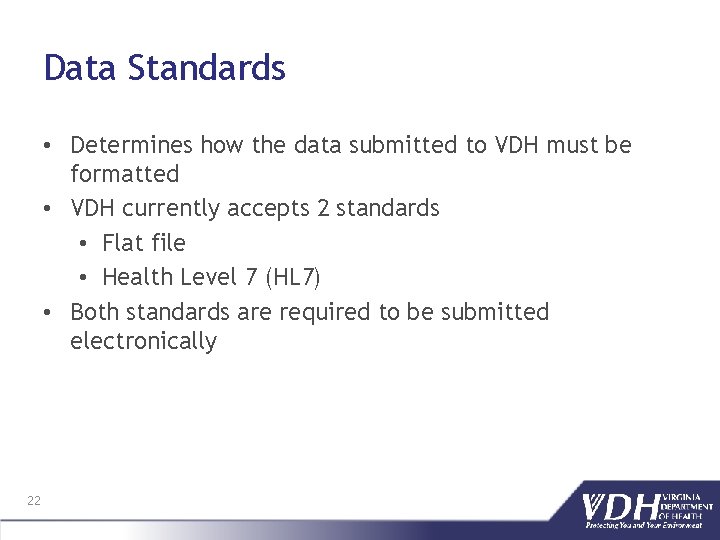 Data Standards • Determines how the data submitted to VDH must be formatted •