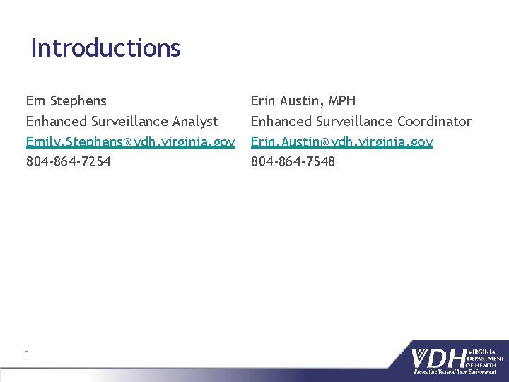 Introductions Em Stephens Enhanced Surveillance Analyst Emily. Stephens@vdh. virginia. gov 804‐ 864‐ 7254 3