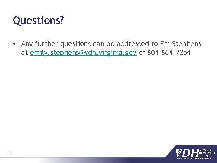 Questions? • Any further questions can be addressed to Em Stephens at emily. stephens@vdh.