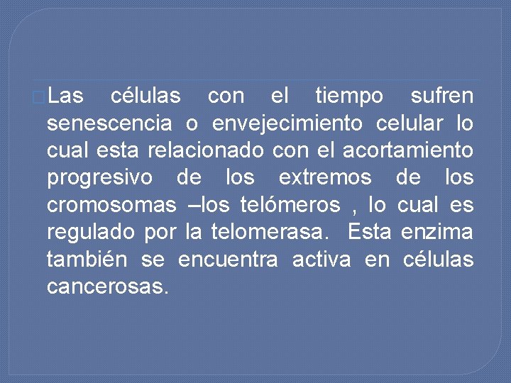 �Las células con el tiempo sufren senescencia o envejecimiento celular lo cual esta relacionado