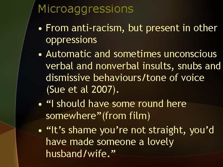 Microaggressions • From anti-racism, but present in other oppressions • Automatic and sometimes unconscious