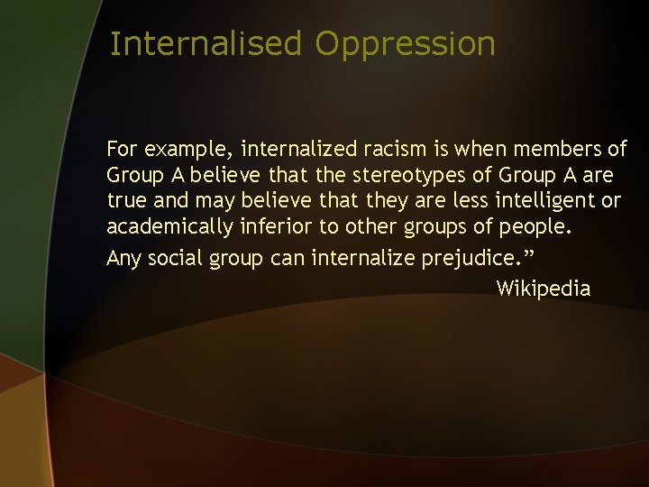 Internalised Oppression For example, internalized racism is when members of Group A believe that