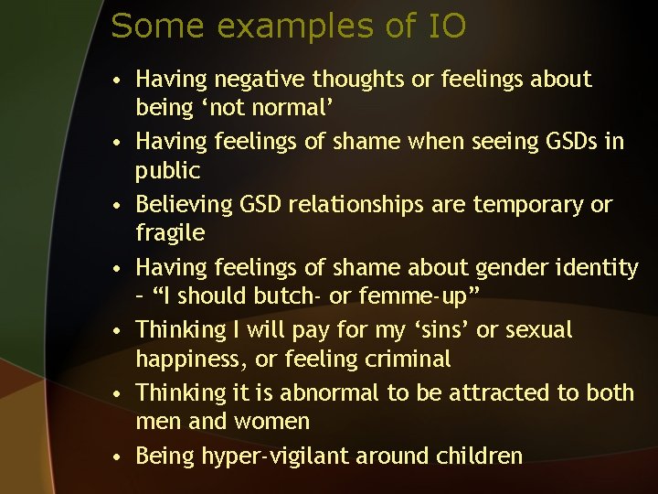 Some examples of IO • Having negative thoughts or feelings about being ‘not normal’