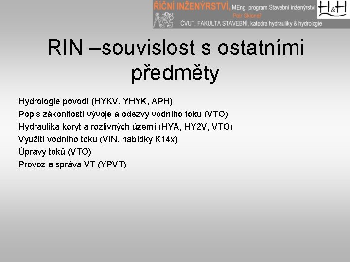 RIN –souvislost s ostatními předměty Hydrologie povodí (HYKV, YHYK, APH) Popis zákonitostí vývoje a