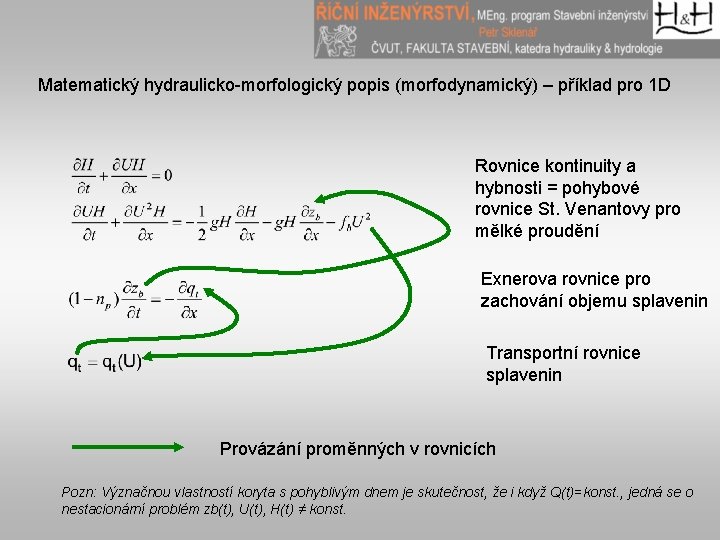 Matematický hydraulicko-morfologický popis (morfodynamický) – příklad pro 1 D Rovnice kontinuity a hybnosti =