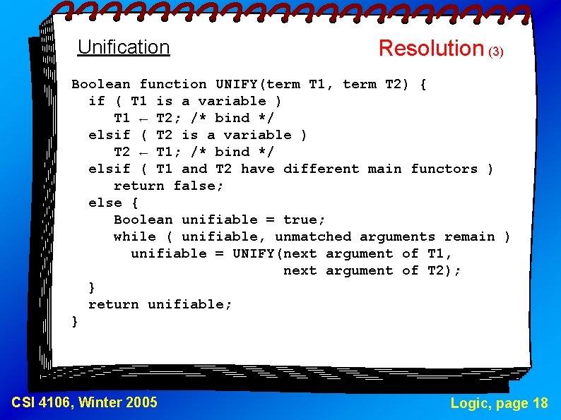 Unification Resolution (3) Boolean function UNIFY(term T 1, term T 2) { if (