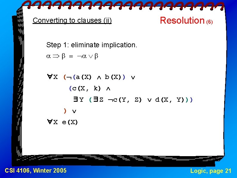 Converting to clauses (ii) Resolution (6) Step 1: eliminate implication. ∀X ( (a(X) b(X))