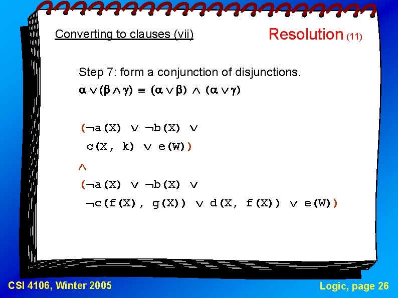 Converting to clauses (vii) Resolution (11) Step 7: form a conjunction of disjunctions. )