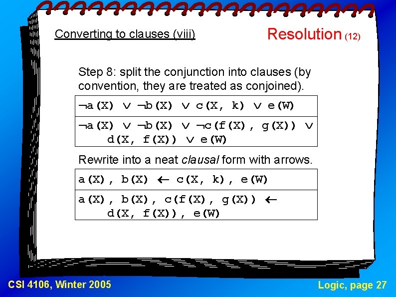 Converting to clauses (viii) Resolution (12) Step 8: split the conjunction into clauses (by