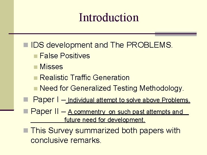 Introduction IDS development and The PROBLEMS. False Positives Misses Realistic Traffic Generation Need for