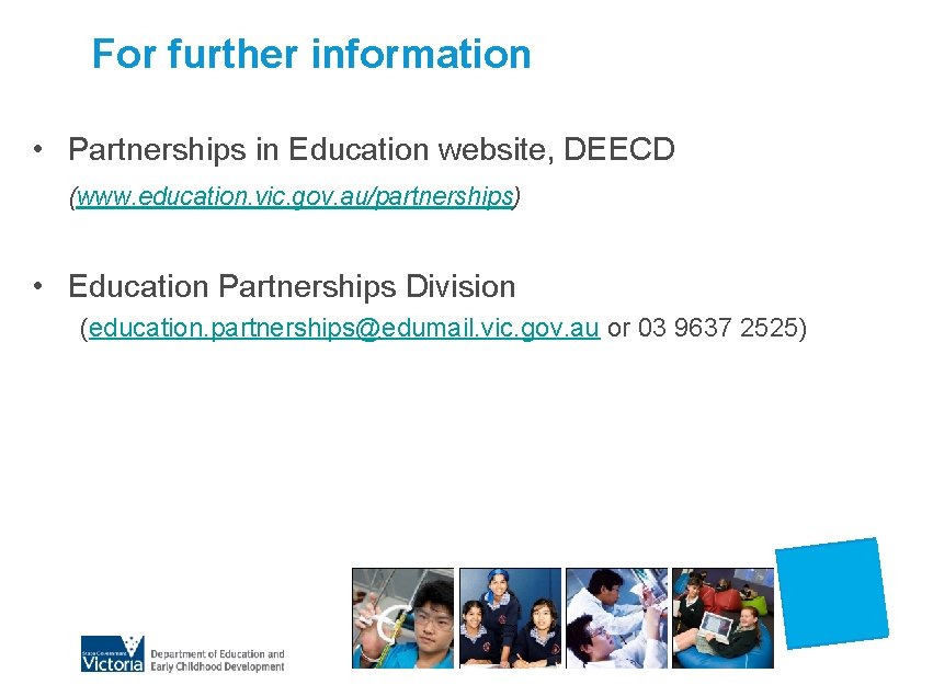 For further information • Partnerships in Education website, DEECD (www. education. vic. gov. au/partnerships)
