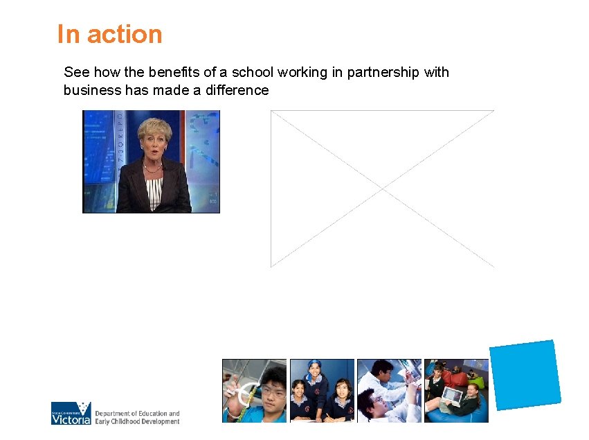 In action See how the benefits of a school working in partnership with business