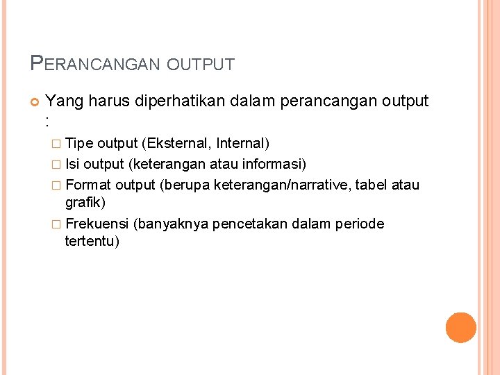 PERANCANGAN OUTPUT Yang harus diperhatikan dalam perancangan output : � Tipe output (Eksternal, Internal)