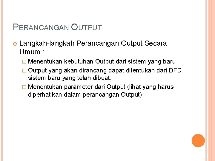 PERANCANGAN OUTPUT Langkah-langkah Perancangan Output Secara Umum : � Menentukan kebutuhan Output dari sistem